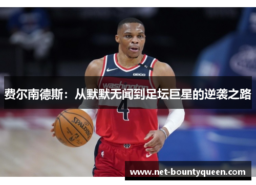 费尔南德斯：从默默无闻到足坛巨星的逆袭之路