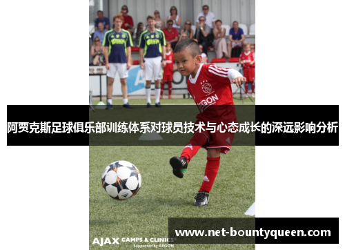 阿贾克斯足球俱乐部训练体系对球员技术与心态成长的深远影响分析 阿贾克斯足球俱乐部训练体系对球员技术与心态成长的深远影响分析