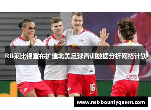 RB莱比锡宣布扩建北美足球青训数据分析网络计划