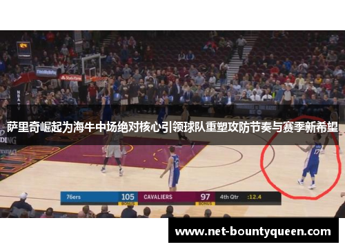 萨里奇崛起为海牛中场绝对核心引领球队重塑攻防节奏与赛季新希望 萨里奇崛起为海牛中场绝对核心引领球队重塑攻防节奏与赛季新希望
