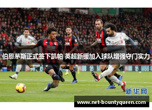 伯恩茅斯正式签下凯帕 英超新援加入球队增强守门实力